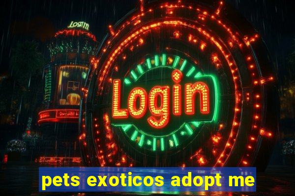 pets exoticos adopt me